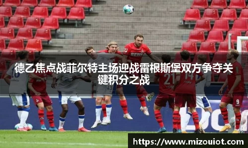 德乙焦点战菲尔特主场迎战雷根斯堡双方争夺关键积分之战